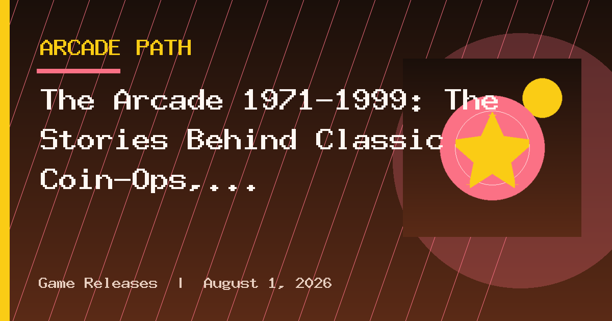The Arcade 1971–1999: The Stories Behind Classic Coin-Ops, Told by Their